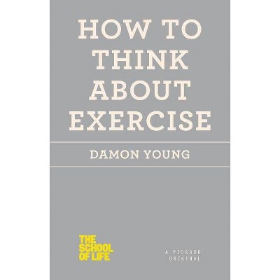 How to Think about Exercise - (School of Life) by  Damon Young (Paperback)