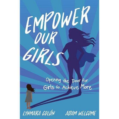 Empower Our Girls - by  Lynmara Colon & Adam Welcome (Paperback)