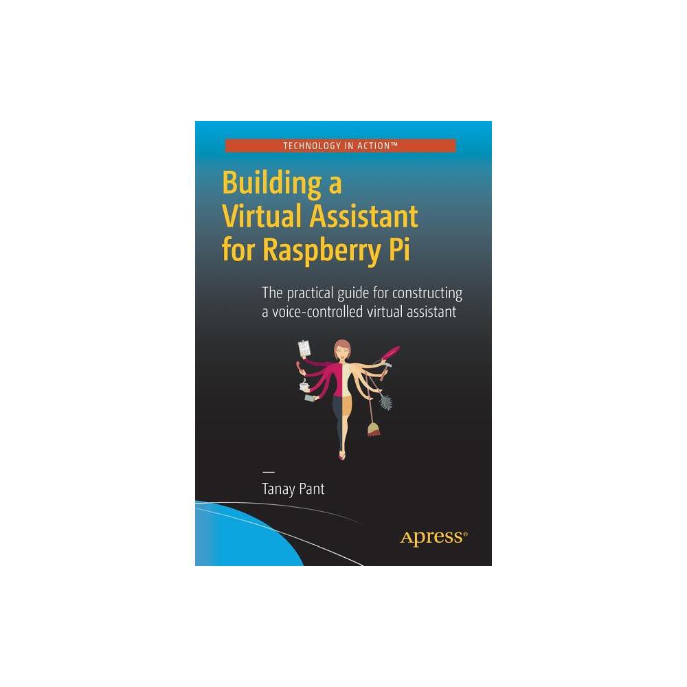 Building a Virtual Assistant for Raspberry Pi - by Tanay Pant (Paperback)