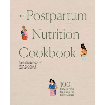The Postpartum Nutrition Cookbook - by  Diana Licalzi & Ashley Reaver (Hardcover)