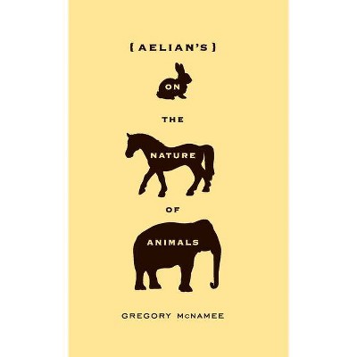 Aelian's on the Nature of Animals - by  Gregory McNamee (Paperback)