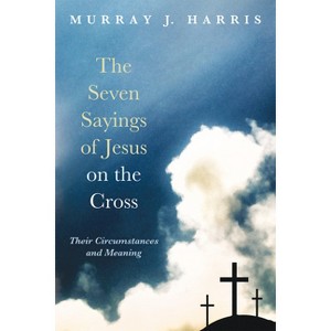 The Seven Sayings of Jesus on the Cross - by Murray J Harris - 1 of 1