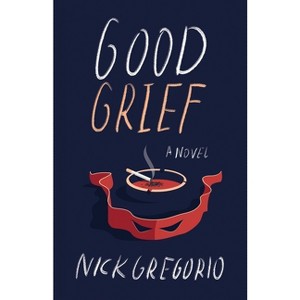 Good Grief - by  Nick Gregorio (Paperback) - 1 of 1