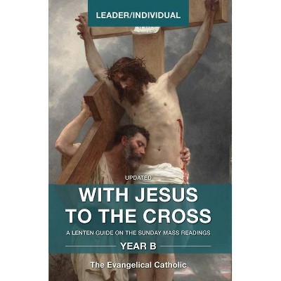 With Jesus to the Cross, Year B - by  Evangelical Catholic (Paperback)