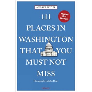 111 Places in Washington, DC That You Must Not Miss - 5th Edition by  Andrea Seiger (Paperback) - 1 of 1