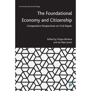 The Foundational Economy and Citizenship - (Civil Society and Social Change) by  Filippo Barbera & Ian Rees Jones (Paperback) - 1 of 1