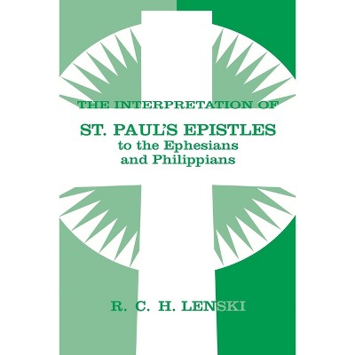 Interpretation of St Paul's Epistle to Ephesians and Philippians - (Lenski's Commentary on the New Testament) by  Richard C H Lenski (Paperback)