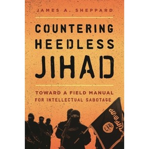 Countering Heedless Jihad - by  James A Sheppard (Paperback) - 1 of 1