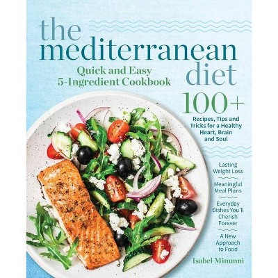 The Mediterranean Diet Quick and Easy 5-Ingredient Cookbook - by  Isabel Minunni (Paperback)