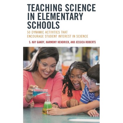 Teaching Science in Elementary Schools - by  S Kay Gandy & Harmony Hendrick & Jessica Roberts (Paperback)