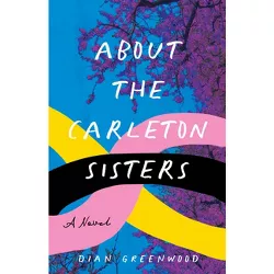About the Carleton Sisters - by  Dian Greenwood (Paperback)