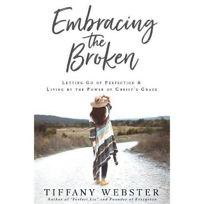 Embracing the Broken - by  Webster Tiffany (Paperback)