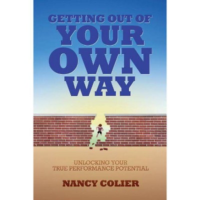 Getting Out of Your Own Way - 2nd Edition by  Nancy Colier (Paperback)