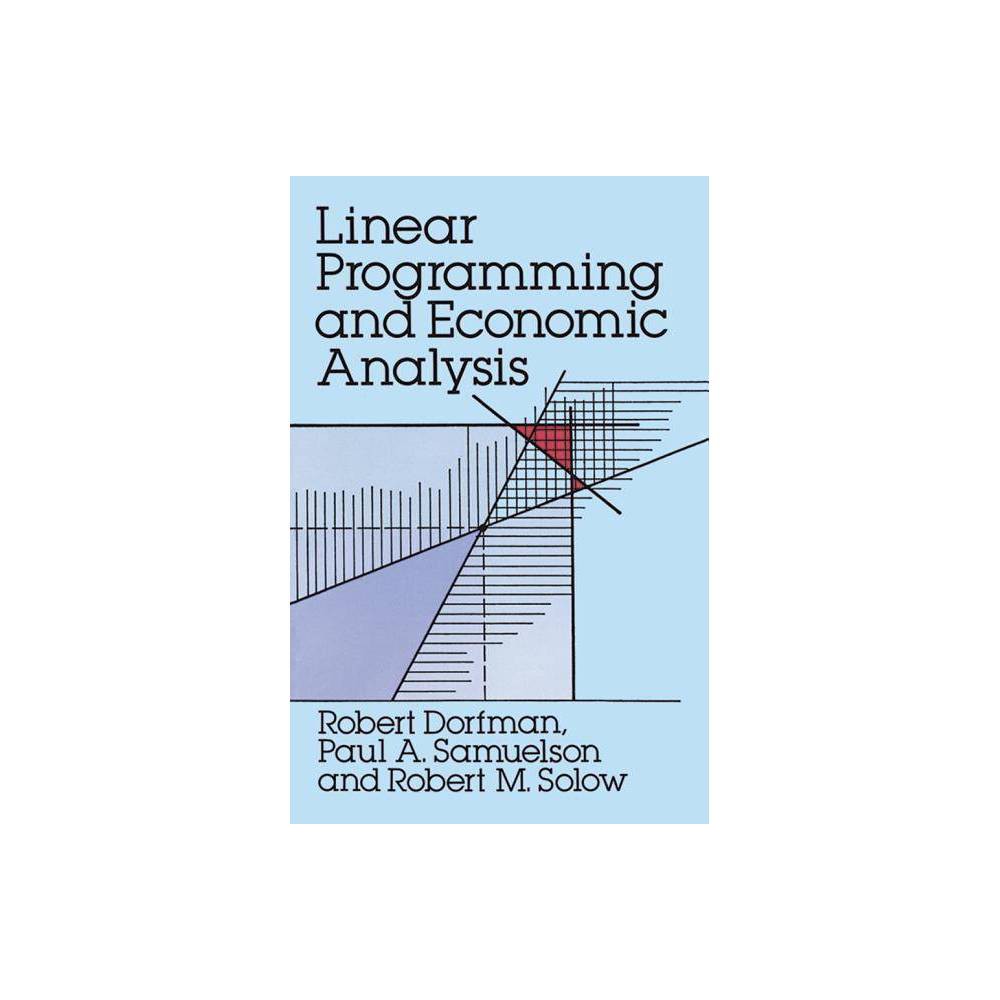Linear Programming and Economic Analysis - (Dover Books on Computer Science) by Robert Dorfman & Robert M Solow & Paul Anthony Samuelson (Paperback)