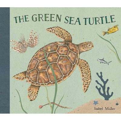 The Green Sea Turtle - by  Isabel Muller (Hardcover)