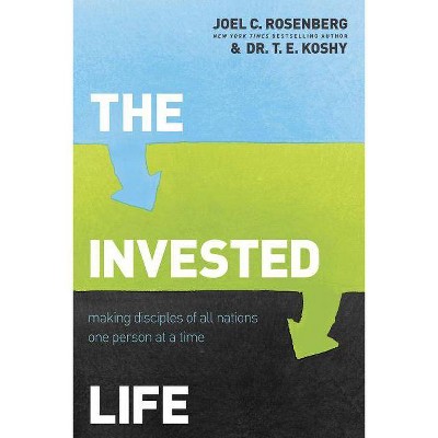 The Invested Life - by  Joel C Rosenberg & T E Koshy (Paperback)