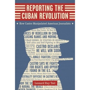 Reporting the Cuban Revolution - (Media and Public Affairs) by  Leonard Ray Teel (Hardcover) - 1 of 1