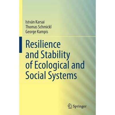 Resilience and Stability of Ecological and Social Systems - by  István Karsai & Thomas Schmickl & George Kampis (Paperback)