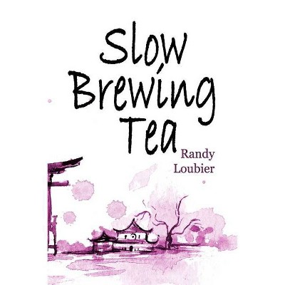 Slow Brewing Tea - by  Randy Loubier (Paperback)