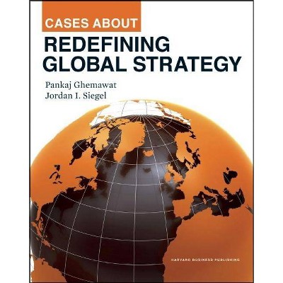 Cases about Redefining Global Strategy - by  Pankaj Ghemawat & Jordan Siegel (Hardcover)