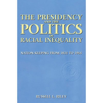 The Presidency and the Politics of Racial Inequality - (Power, Conflict, and Democracy: American Politics Into the 2) by  Russell Riley (Paperback)