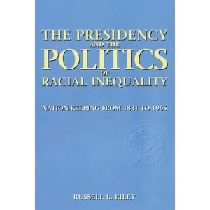 The Presidency and the Politics of Racial Inequality - (Power, Conflict, and Democracy: American Politics Into the 2) by  Russell Riley (Paperback) - 1 of 1