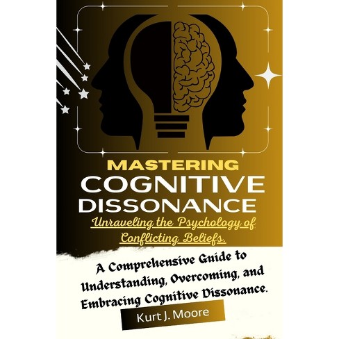 Mastering Cognitive Dissonance - (Cognition Insights) by Kurt J Moore  (Paperback)