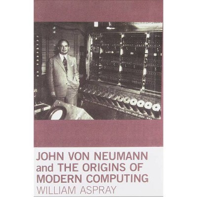 John Von Neumann and the Origins of Modern Computing - (History of Computing) by  William Aspray (Paperback)