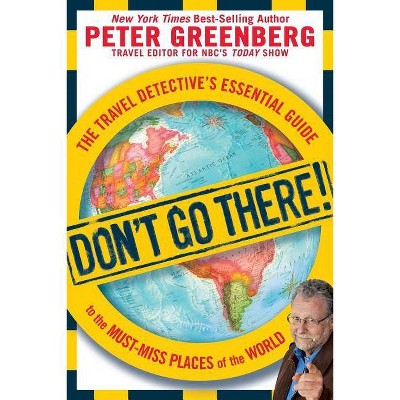 Don't Go There! - by  Peter Greenberg (Paperback)