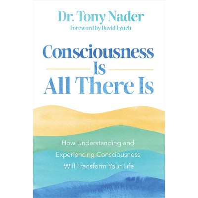 Consciousness Is All There Is - by  Tony Nader (Paperback)
