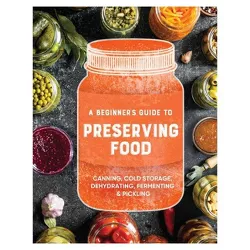 A Beginner's Guide to Preserving Food - by  Publications International Ltd (Paperback)