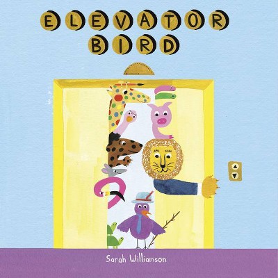 Elevator Bird - by  Sarah Williamson (Hardcover)