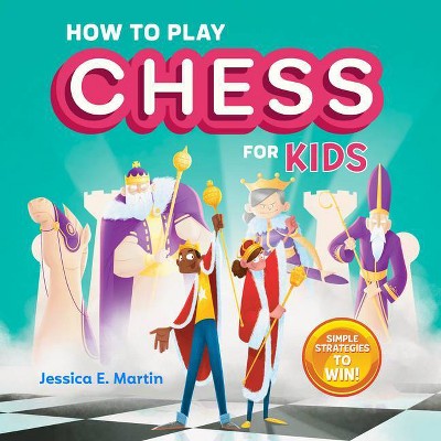 How to Play Chess for Kids - by  Jessica E Martin (Paperback)