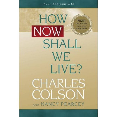 How Now Shall We Live? - by  Charles Colson & Nancy Pearcey (Paperback)