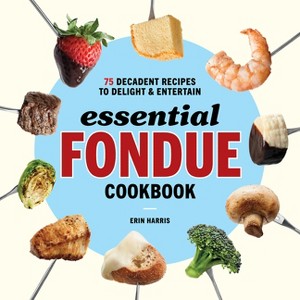 Essential Fondue Cookbook - by  Erin Harris (Paperback) - 1 of 1