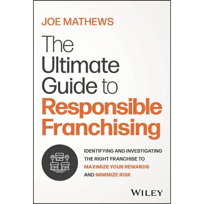 The Ultimate Guide to Responsible Franchising - by  Joe Mathews (Hardcover)