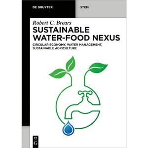 Sustainable Water-Food Nexus - (De Gruyter Stem) by  Robert C Brears (Paperback) - 1 of 1
