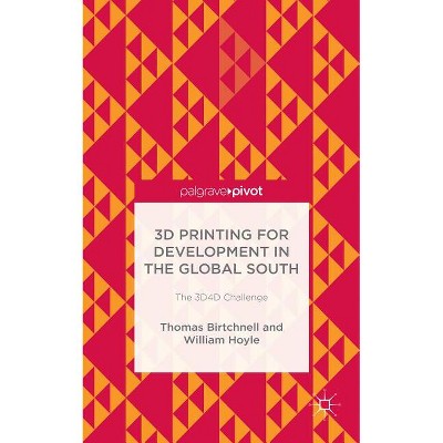 3D Printing for Development in the Global South - by  T Birtchnell & William Hoyle (Hardcover)