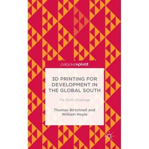 3D Printing for Development in the Global South - by  T Birtchnell & William Hoyle (Hardcover) - 1 of 1