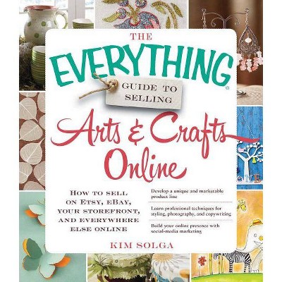 The Everything Guide to Selling Arts & Crafts Online - (Everything(r)) by  Kim Solga (Paperback)