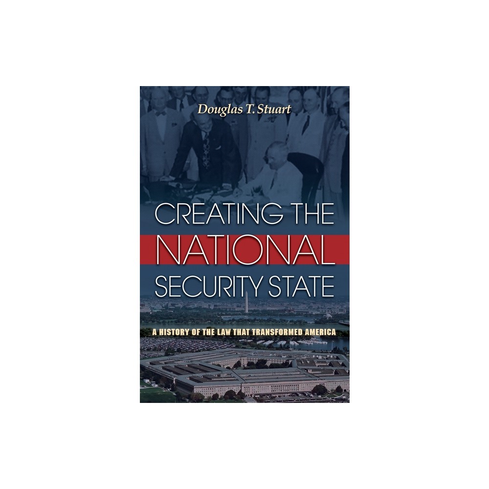 Creating the National Security State - by Douglas Stuart (Paperback)