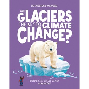 Are Glaciers the Key to Climate Change? - (The Big Questions Answered) by  Olivia Watson (Hardcover) - 1 of 1
