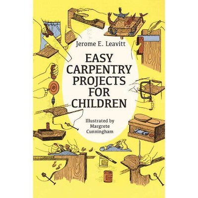 Easy Carpentry Projects for Children - (Dover Children's Activity Books) by  Jerome E Leavitt (Paperback)