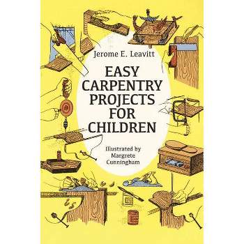 Easy Carpentry Projects for Children - (Dover Children's Activity Books) by  Jerome E Leavitt (Paperback)