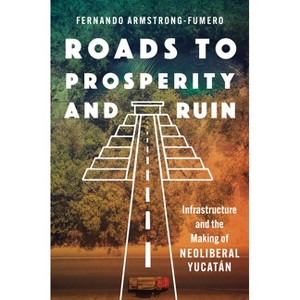 Roads to Prosperity and Ruin - by Fernando Armstrong-Fumero - 1 of 1