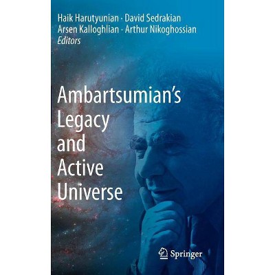 Ambartsumian's Legacy and Active Universe - by  Haik Harutyunian & David Sedrakian & Arsen Kalloghlian & Arthur Nikoghossian (Hardcover)