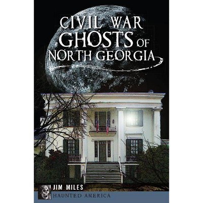 Civil War Ghosts of North Georgia - (Haunted America) by  Jim Miles (Paperback)