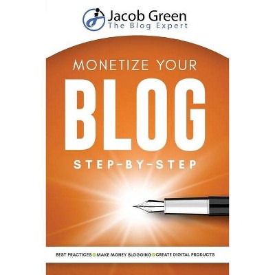 Monetize Your Blog Step-By-Step - by  Jacob Green (Paperback)