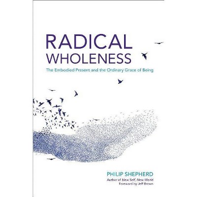 Radical Wholeness - by  Philip Shepherd (Paperback)