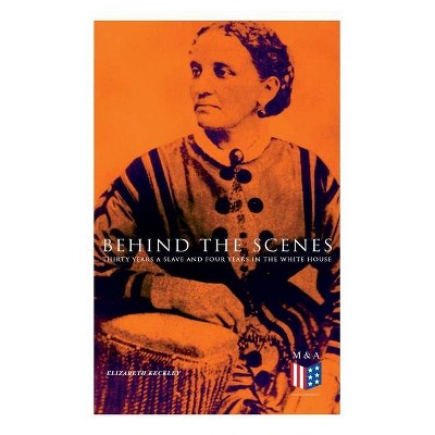 Behind the Scenes - by  Elizabeth Keckley (Paperback)